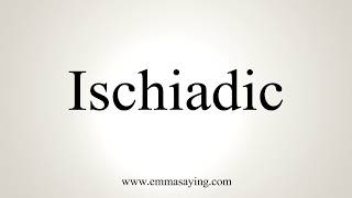 How To Pronounce Ischiadic [upl. by Karlan]