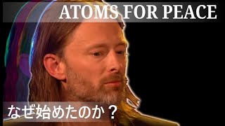 トム・ヨーク なぜ「ATOMS FOR PEACE」を始めたか？（日本語字幕付き）ソロ活動 [upl. by Llerahc]