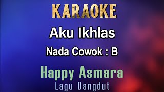 Aku Ikhlas Karaoke Happy Asmara  Nada Cowok B  Lagu Dangdut Jawa [upl. by Rahr]