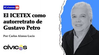 EL ICETEX COMO AUTORRETRATO DE GUSTAVO PETRO  Columna Carlos Alonso Lucio [upl. by Assetak]