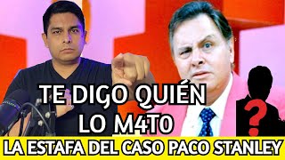 La ESTAFA del caso PACO STANLEY  Yo te digo quién fué el CULPABLE [upl. by Ael]