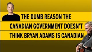 The dumb reason the Canadian government doesn’t think Bryan Adams is Canadian [upl. by Jermyn]