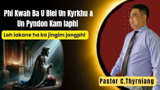 Phi kwah ba U Blei un kyrkhu amp pyndon kam leh iakane  Pastor CThyrniang [upl. by Lubet]