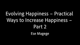 Evolving Happiness  Practical Ways to Increase Happiness  Part 2  Ese Magege [upl. by Cela]