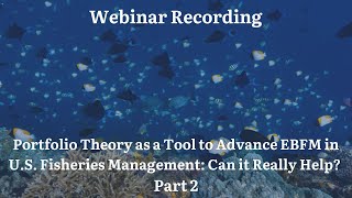 Webinar Recording Portfolio Theory as a Tool to Advance EBFM in US Fisheries Management Part 2 [upl. by Dalton]