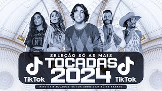 SÓ AS MAIS TOCADAS TIK TOK ABRIL 2024  SELEÇÃO HITS TIK TOK 2024  SÓ AS TOP TIK TOK 2024 [upl. by Stiruc497]