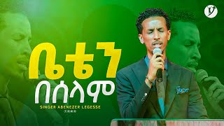 quotቤቴን በሰላምquot ዘማሪ አቤኔዘር ለገሰ  Singer Abenezer Legese   New protestant mezmur 2023 [upl. by Anahsirk804]