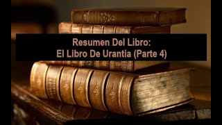 Resumen Del Libro El Libro De Urantia Parte 4 [upl. by Lenno]