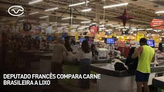 Retomada de vendas para o Carrefour deputado francês compara carne brasileira a lixo [upl. by Yolande866]