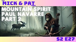 The Mick amp Pat Show  Mountain Spirit with Paul Navarre Part 2 [upl. by Piwowar]