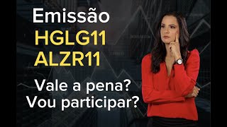 EMISSÃO ALZR11 E HGLG11 VALE A PENA VOU PARTICIPAR [upl. by Ynohtna]