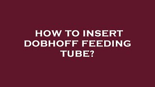 How to insert dobhoff feeding tube [upl. by Olympias842]