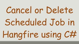 Cancel or Delete Scheduled Job in Hangfire using C [upl. by Nnahsal268]