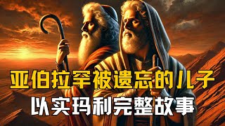 以实玛利的完整故事：亚伯拉罕被遗忘的儿子  圣经真相解析 [upl. by Ellatsirhc]