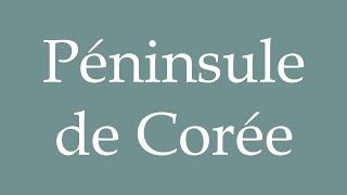 How to Pronounce Péninsule de Corée Korean peninsula Correctly in French [upl. by Rolyak]