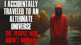 quotI Accidentally Traveled To An Alternate Universe The People Here Arent Normalquot Creepypasta [upl. by Ames302]