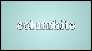 Columbite Meaning [upl. by Lehte]