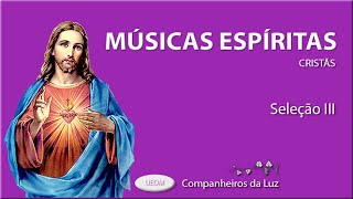 MÚSICAS ESPÍRITAS III  As melhores músicas espíritas  Seleção III  Companheiros da Luz [upl. by Nehcterg818]