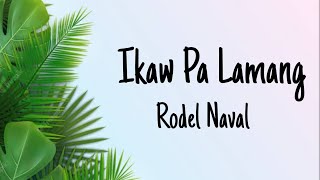 Ikaw Pa Lamang Rodel Naval lyrics [upl. by Paz]