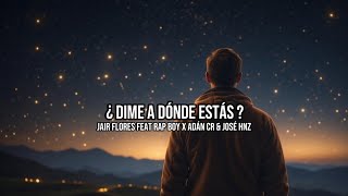 ¿ Dime A Dónde Estás  😞 Jair Flores Feat Rap Boy X Adán Cr amp José HnZ RMX [upl. by Gniliem283]