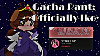 Gacha Rant •Officially Iko•  Watch full video before commenting [upl. by Oirramed]