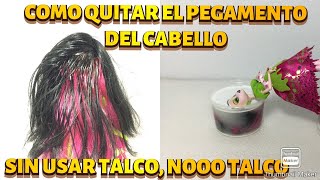 COMO QUITAR EL PEGAMENTO LO PEGAJOSO LO GRASOSO DEL CABELLO DE TUS DOLLS SIN USAR TALCO NO TALCO [upl. by Bullough]