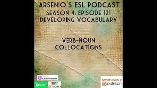 Arsenios ESL Podcast Season 4  Episode 121  Developing Vocabulary  VerbNoun Collocations [upl. by Antoinetta]