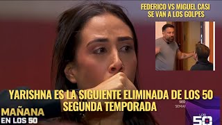 YARISHNA ES LA SIGUIENTE ELIMINADA DE LOS 50 SEGUNDA TEMPORADA FEDERICO VS MIGUEL CASI A G0LPES [upl. by Wayolle]