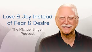 Experiencing Love and Joy Instead of Fear and Desire  The Michael Singer Podcast [upl. by Tisman]