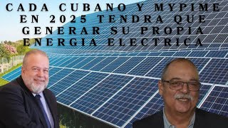 🔥CADA CUBANO Y MYPIME TENDRA QUE GENERAR SU PROPIA ELECTRICIDAD EN 2025 🔥SEGUN MANUEL MARRERO CRUZ🔥 [upl. by Blatt569]