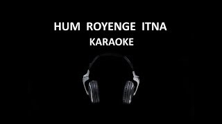 Hum Royenge Itna Karaoke [upl. by Odelia938]