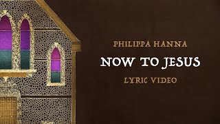 Philippa Hanna – Now To Jesus Official Lyric Video [upl. by Ilatfan758]