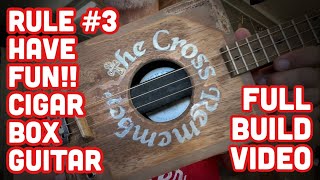 Cigar Box Guitar  Rule 3 HAVE FUN Remember The Cross Build Video 😎👍🏽 [upl. by Mohun]