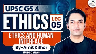 Complete Ethics Classes for UPSC  Lecture 5  Ethics And Human Interface  GS 4  By Amit Kilhor [upl. by Freyah163]