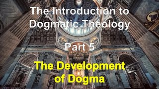 Introduction to Dogmatic Theology 5 The Development of Dogma [upl. by Truelove910]