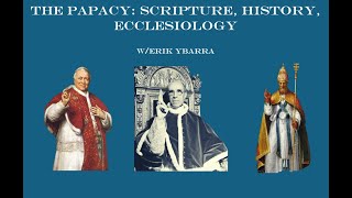 Erik Ybarra  The Papacy Scripture History Ecclesiology [upl. by Eenafets]