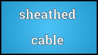 Sheathed cable Meaning [upl. by Shena]