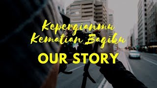 Our Story  Kepergianmu Kematian Bagiku [upl. by Ecneps]