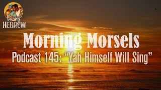 Morning Morsels 145 Yah Himself Will Sing [upl. by Beka75]