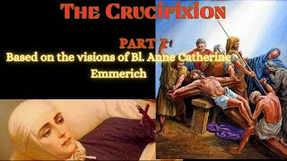 Bl Anne Catherine Emmerichs visions on THE CRUCIFIXION PART 1 [upl. by Myrtice144]