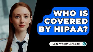 Who Is Covered By HIPAA  SecurityFirstCorpcom [upl. by Enilrek9]