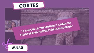 Corte aulão A ausculta pulmonar como guia da fisioterapia respiratória neonatal e pediátrica [upl. by Qirat]