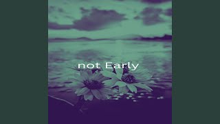 not early [upl. by Gertruda]