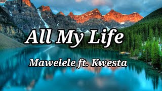 Mawelele ft Kwesta  All My Life lyrics [upl. by Karen]