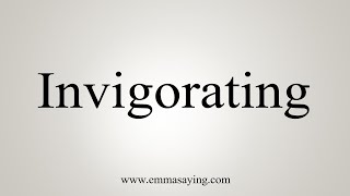 How To Say Invigorating [upl. by Croydon]