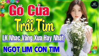 Gõ Cửa Trái Tim ➤ Liên Khúc Nhạc Vàng Xưa Hay Nhất Vượt Thời Gian NGỌT NGÀO SÂU LẮNG CON TIM [upl. by Theall]