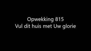 Opwekking 815  Vul dit huis met Uw glorie met tekst [upl. by Zrike475]