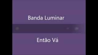 Banda Luminar  Então Vá [upl. by Yeliab]