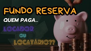 FUNDO DE RESERVA QUEM PAGA É O LOCADOR OU LOCATÁRIO [upl. by Caputto741]