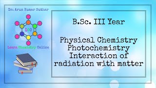 BSc III Year  Photochemistry  Interaction of radiation with matter [upl. by Knutson763]